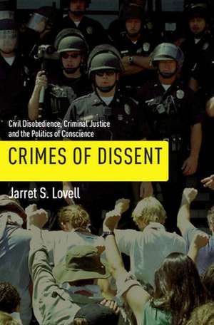 Crimes of Dissent – Civil Disobedience, Criminal Justice, and the Politics of Conscience de Jarret S. Lovell