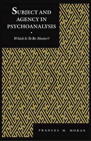 Subject and Agency in Psychoanalysis – Which Is to Be Master? de Frances Moran