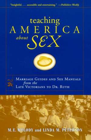 Teaching America About Sex – Marriage Guides and Sex Manuals from the Late Victorians to Dr. Ruth de M. E. Melody