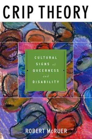 Crip Theory – Cultural Signs of Queerness and Disability de Robert Mcruer