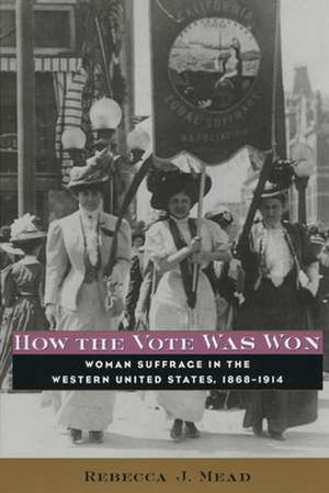 How the Vote Was Won – Woman Suffrage in the Western United States, 1868–1914 de Rebecca Mead