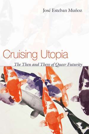 Cruising Utopia – The Then and There of Queer Futurity de José Esteban Muñoz