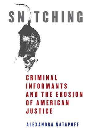 Snitching – Criminal Informants and the Erosion of American Justice de Alexandra Natapoff