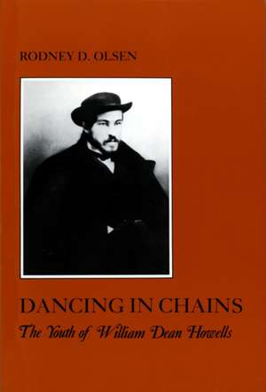 Dancing in Chains – The Youth of William Dean Howells de Rodney D. Olsen