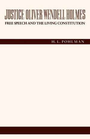 Justice Oliver Wendell Holmes – Free Speech and the Living Constitution de H. L. Pohlman