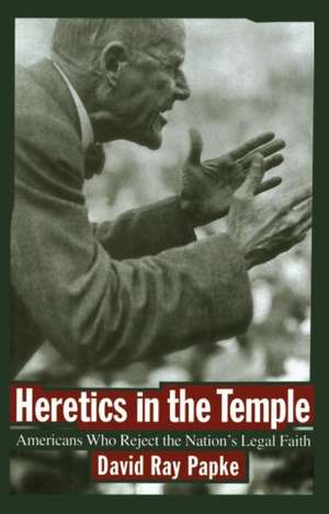 Heretics in the Temple – Americans Who Reject the Nation`s Legal Faith de David Ray Papke