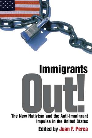 Immigrants Out! – The New Nativism and the Anti–Immigrant Impulse in the United States de Juan F. Perea