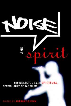 Noise and Spirit – The Religious and Spiritual Sensibilities of Rap Music de Anthony B. Pinn