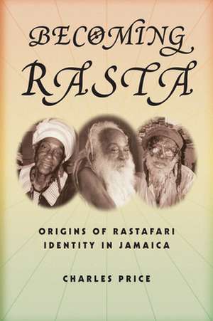 Becoming Rasta – Origins of Rastafari Identity in Jamaica de Charles Price