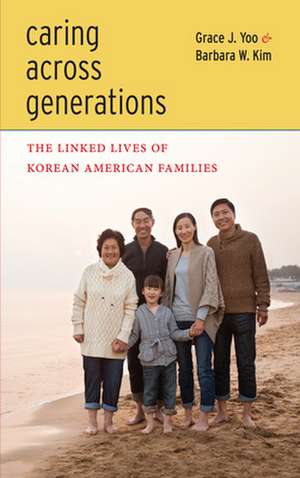 Caring Across Generations – The Linked Lives of Korean American Families de Grace J. Yoo