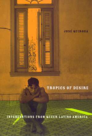 Tropics of Desire – Interventions from Queer Latino America de Jose A. Quiroga