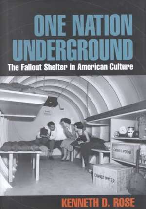 One Nation Underground – The Fallout Shelter in American Culture de Kenneth D. Rose