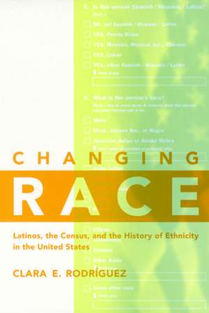 Changing Race – Latinos, the Census and the History of Ethnicity de Clara E. Rodríguez