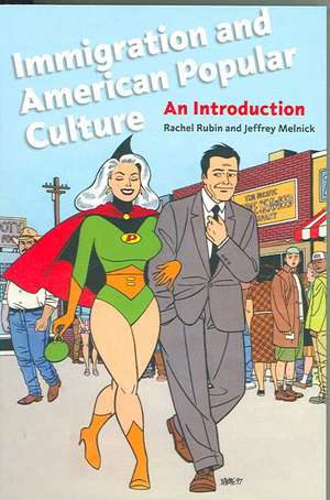 Immigration and American Popular Culture – An Introduction de Rachel Lee Rubin