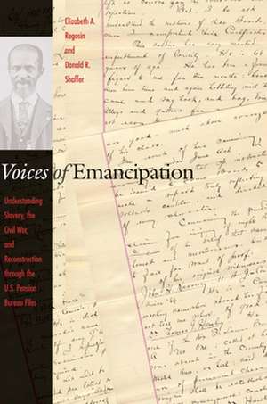 Voices of Emancipation – Understanding Slavery, the Civil War, and Reconstruction through the U.S. Pension Bureau Files de Elizabeth A. Regosin