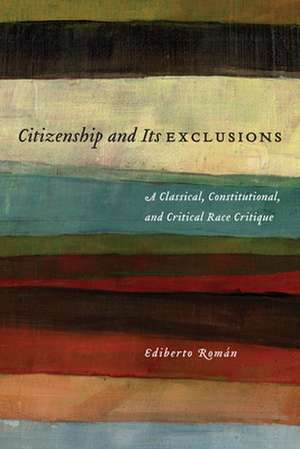 Citizenship and Its Exclusions – A Classical, Constitutional, and Critical Race Critique de Ediberto Román