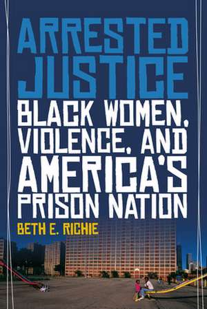 Arrested Justice – Black Women, Violence, and America′s Prison Nation de Beth E. Richie