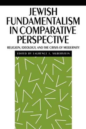 Jewish Fundamentalism in Comparative Perspective – Religion, Ideology, and the Crisis of Morality de Laurence J. Silberstein