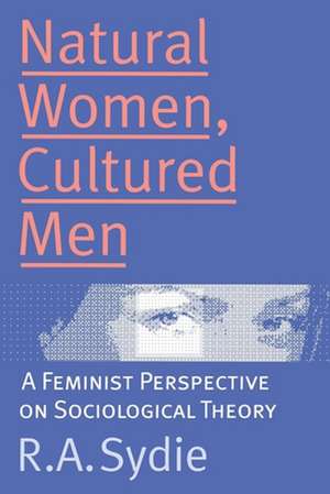 Natural Women, Cultured Men: A Feminist Perspective on Sociological Theory de Rosalind A. Sydie