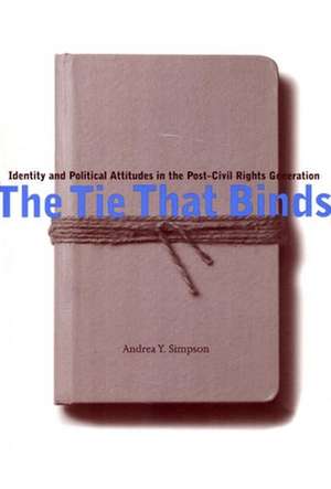 The Tie That Binds – Identity and Political Attitudes in the Post–Civil Rights Generation de Andrea Y. Simpson