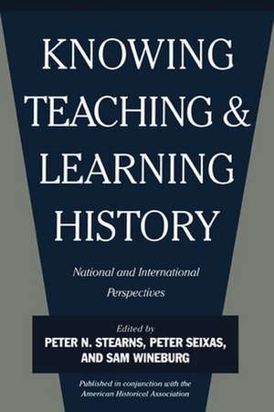 Knowing, Teaching, and Learning History – National and International Perspectives de Peter N. Stearns