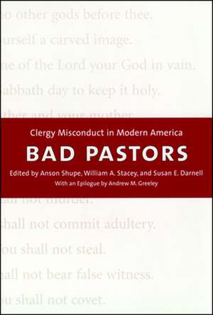 Bad Pastors – Clergy Misconduct in Modern America de Anson D. Shupe