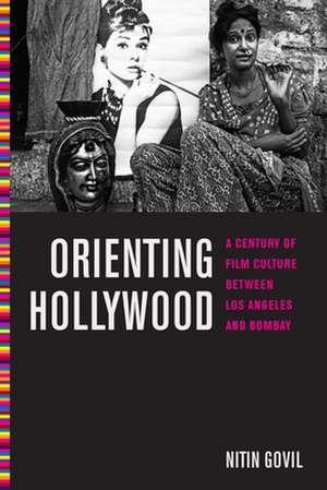 Orienting Hollywood – A Century of Film Culture between Los Angeles and Bombay de Nitin Govil