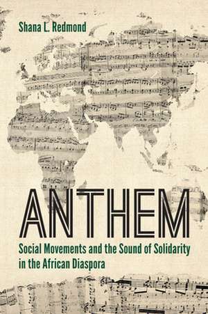 Anthem – Social Movements and the Sound of Solidarity in the African Diaspora de Shana L. Redmond