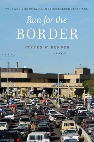 Run for the Border – Vice and Virtue in U.S.–Mexico Border Crossings de Steven W. Bender