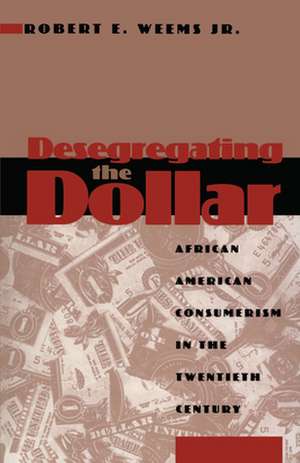 Desegregating the Dollar – African American Consumerism in the Twentieth Century de Robert E. Weems