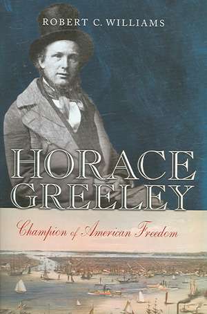 Horace Greeley – Champion of American Freedom de Robert C. Williams