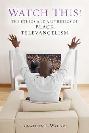 Watch This! – The Ethics and Aesthetics of Black Televangelism de Jonathan L. Walton