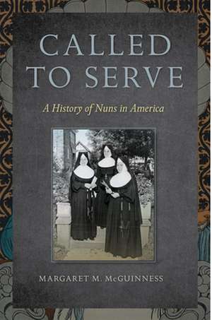 Called to Serve – A History of Nuns in America de Margaret M. Mcguinness