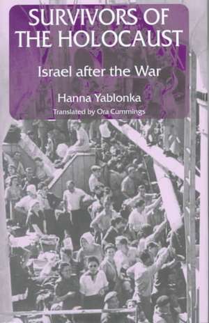 Survivors of the Holocaust: Israel After the War de Hanna Yablonka