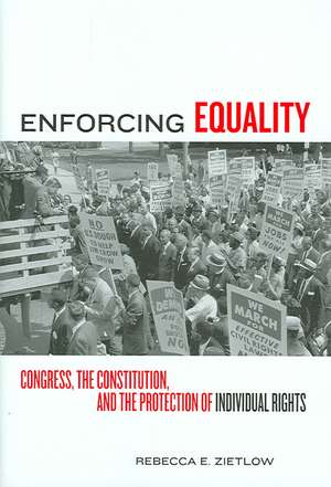 Enforcing Equality – Congress, the Constitution, and the Protection of Individual Rights de Rebecca E Zietlow