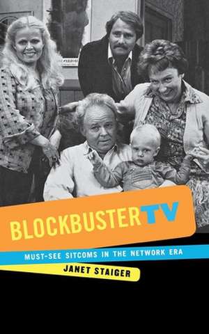 Blockbuster TV – Must–See Sitcoms in the Network Era de Janet Staiger