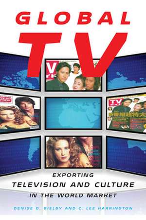 Global TV – Exporting Television and Culture in the World Market de Denise D. Bielby