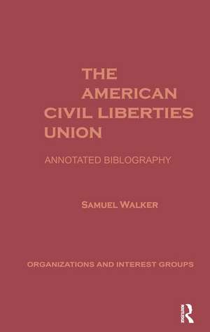 The American Civil Liberties Union: An Annotated Bibliogrpahy de Samuel Walker