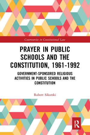 Prayer in Public Schools and the Constitution, 1961-1992: Government-Sponsored Religious Activities in Public Schools and the Constitution de Robert Sikorski