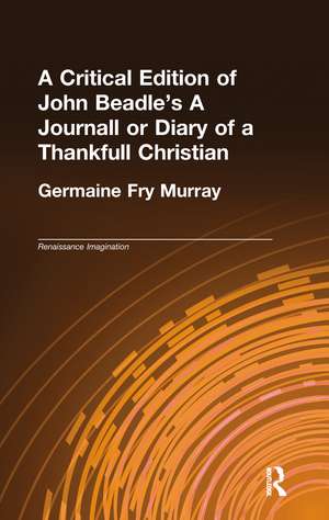 A Critical Edition of John Beadle's A Journall or Diary of a Thankfull Christian de Germaine Fry Murray