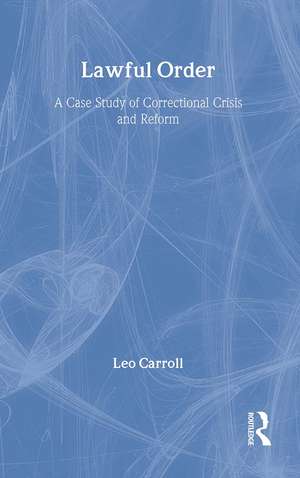 Lawful Order: A Case Study of Correctional Crisis and Reform de Leo Carroll