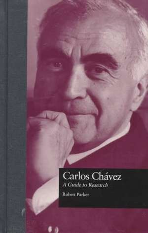 Carlos Chavez: A Guide to Research de Robert L. Parker