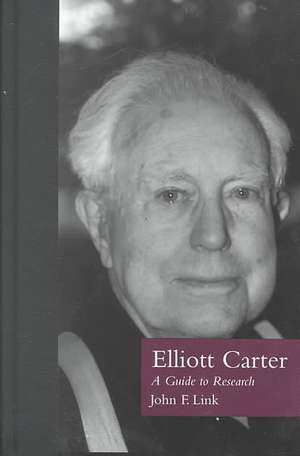 Elliott Carter: A Guide to Research de John F. Link