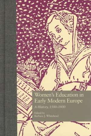 Women's Education in Early Modern Europe: A History, 1500Tto 1800 de Barbara Whitehead