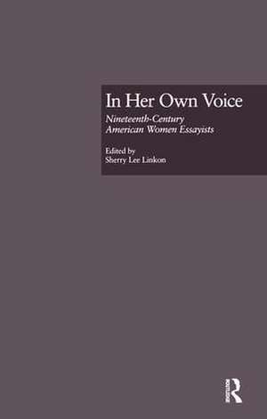 In Her Own Voice: Nineteenth-Century American Women Essayists de Sherry L. Linkon