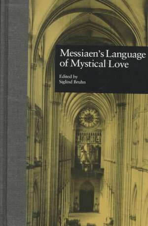 Messiaen's Language of Mystical Love de Siglind Bruhn