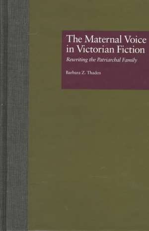 The Maternal Voice in Victorian Fiction: Rewriting the Patriarchal Family de Barbara Z. Thaden