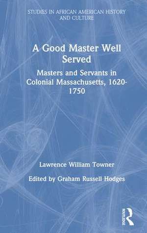 A Good Master Well Served: Masters and Servants in Colonial Massachusetts, 1620-1750 de Lawrence William Towner