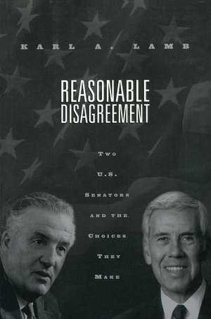 Reasonable Disagreement: Two U.S. Senators and the Choices They Make de Karl A. Lamb