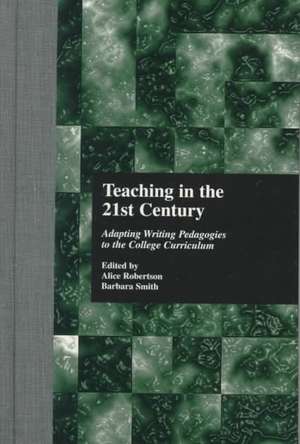 Teaching in the 21st Century: Adapting Writing Pedagogies to the College Curriculum de Alice Robertson